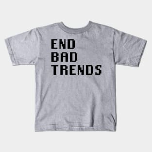 End Bad Trends Kids T-Shirt